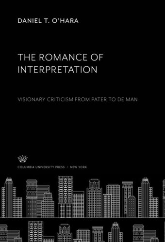 The Romance of Interpretation: Visionary Criticism from Pater to De Man