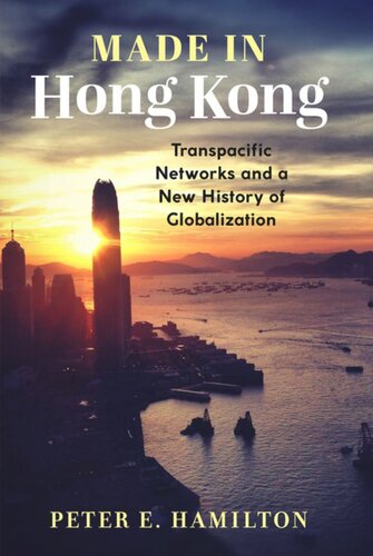 Made in Hong Kong: Transpacific Networks and a New History of Globalization