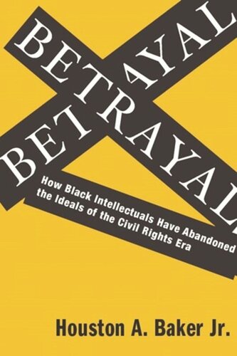 Betrayal: How Black Intellectuals Have Abandoned the Ideals of the Civil Rights Era