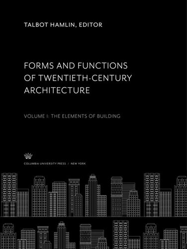 Forms and Functions of Twentieth-Century Architecture. Volume I. the Elements of Building