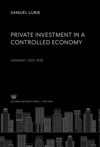 Private Investment in a Controlled Economy: Germany, 1933-1939