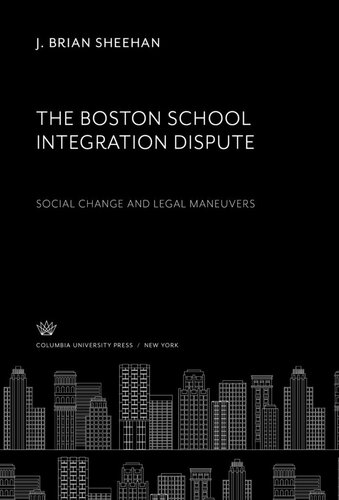 The Boston School Integration Dispute: Social Change and Legal Maneuvers