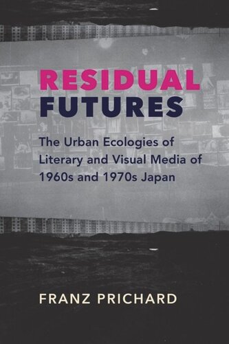 Residual Futures: The Urban Ecologies of Literary and Visual Media of 1960s and 1970s Japan