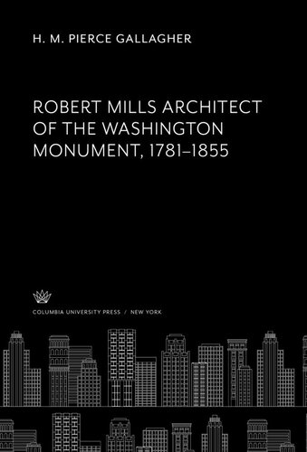 Robert Mills Architect of the Washington Monument 1781–1855