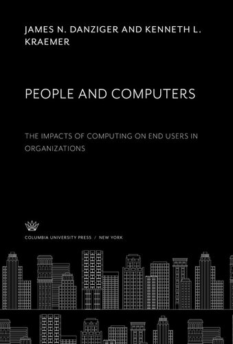 People and Computers the Impacts of Computing on End Users in Organizations