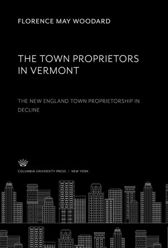 The Town Proprietors in Vermont: the New England Town Proprietorship in Decline