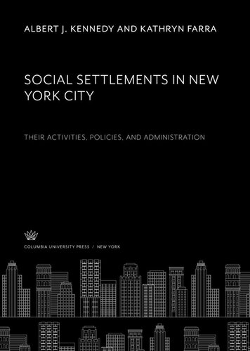 Social Settlements in New York City. Their Activities, Policies, and Administration