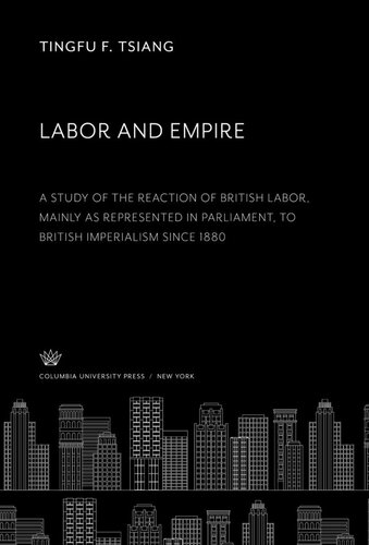 Labor and Empire: A Study of the Reaction of British Labor, Mainly as Represented in Parliament, to British Imperialism Since 1880
