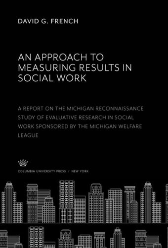 An Approach to Measuring Results in Social Work: A Report on the Michigan Reconnaissance Study of Evaluative Research in Social Work Sponsored by the Michigan Welfare League