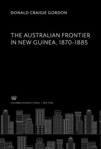 The Australian Frontier in New Guinea 1870–1885