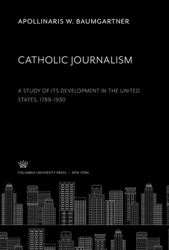 Catholic Journalism: A Study of Its Development in the United States, 1789-1930