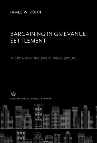 Bargaining in Grievance Settlement the Power of Industrial Work Groups