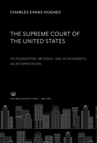 The Supreme Court of the United States: Its Foundation, Methods and Achievements: an Interpretation