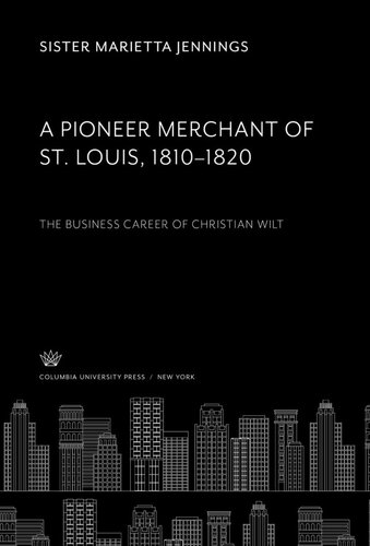 A Pioneer Merchant of St. Louis 1810–1820: The Business Career of Christian Wilt