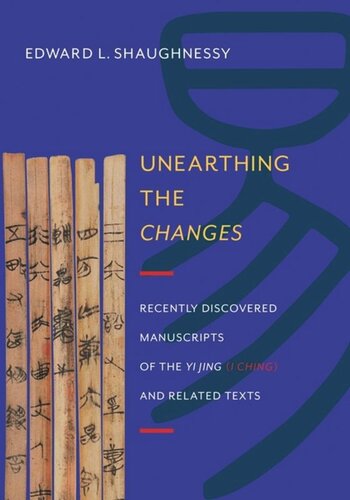 Unearthing the Changes: Recently Discovered Manuscripts of the Yi Jing (I Ching) and Related Texts