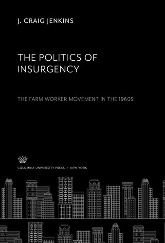 The Politics of Insurgency. the Farm Worker Movement in the 1960S