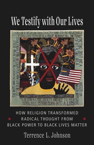 We Testify with Our Lives: How Religion Transformed Radical Thought from Black Power to Black Lives Matter