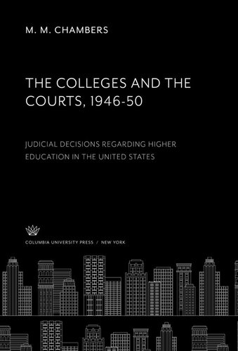 The Colleges and the Courts 1946-50: Judicial Decisions Regarding Higher Education in the United States