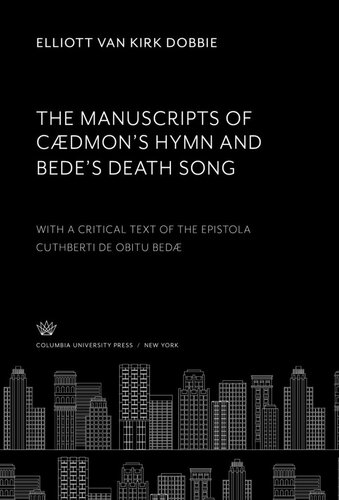 The Manuscripts of Cædmon’S Hymn and Bede’S Death Song: With a Critical Text of the Epistola Cuthberti De Obitu Bedae