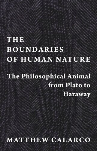 The Boundaries of Human Nature: The Philosophical Animal from Plato to Haraway