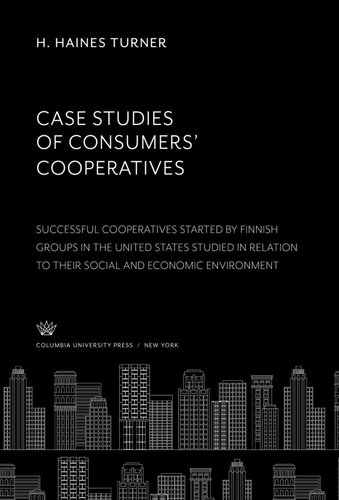 Case Studies of Consumers’ Cooperatives: Successful Cooperatives Started by Finnish Groups in the United States Studied in Relation to Their Social and Economic Environment