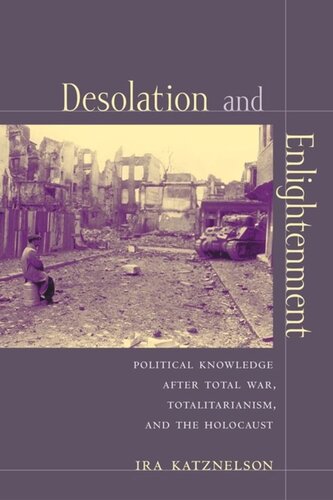 Desolation and Enlightenment: Political Knowledge After Total War, Totalitarianism, and the Holocaust