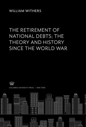 The Retirement of National Debts the Theory and History Since the World War