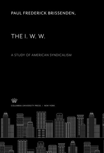 The I. W. W.. a Study of American Syndicalism