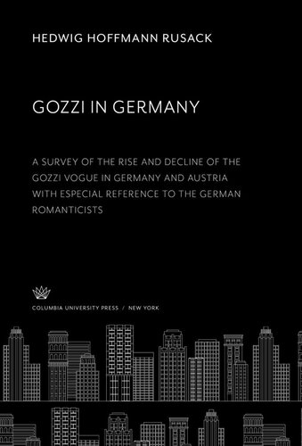 Gozzi in Germany: A Survey of the Rise and Decline of the Gozzi Vogue in Germany and Austria With Especial Reference to the German Romanticists