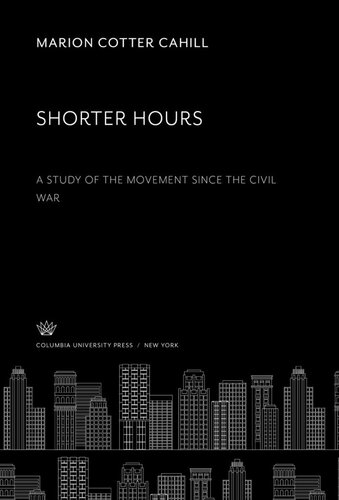 Shorter Hours a Study of the Movement Since the Civil War