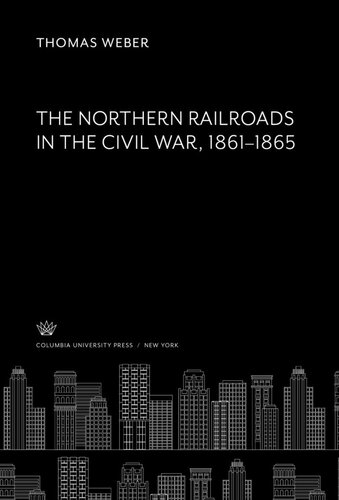 The Northern Railroads in the Civil War 1861–1865