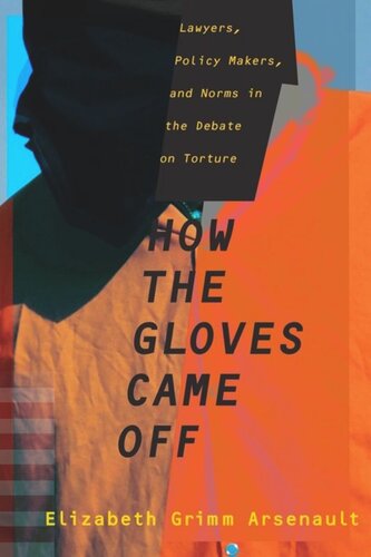 How the Gloves Came Off: Lawyers, Policy Makers, and Norms in the Debate on Torture