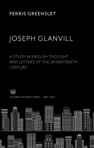 Joseph Glanvill: A Study in English Thought and Letters of the Seventeenth Century