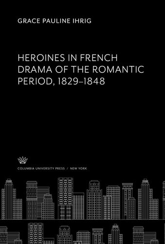 Heroines in French Drama of the Romantic Period 1829–1848