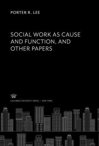 Social Work as Cause and Function and Other Papers