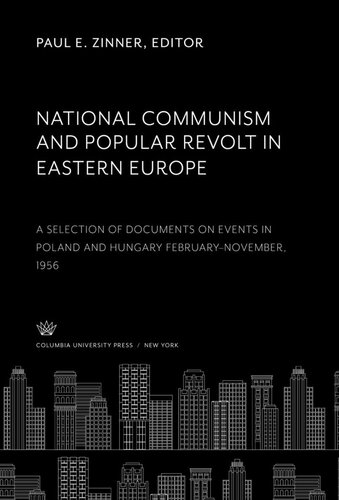 National Communism and Popular Revolt in Eastern Europe: A Selection of Documents on Events in Poland and Hungary February-November, 1956