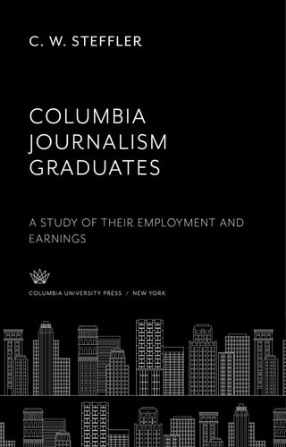 Columbia Journalism Graduates: A Study of Their Employment and Earnings