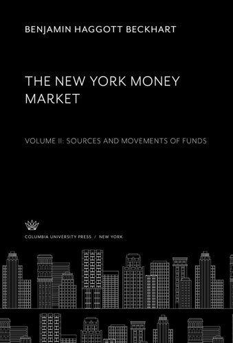 The New York Money Market.: Volume II. Sources and Movements of Funds