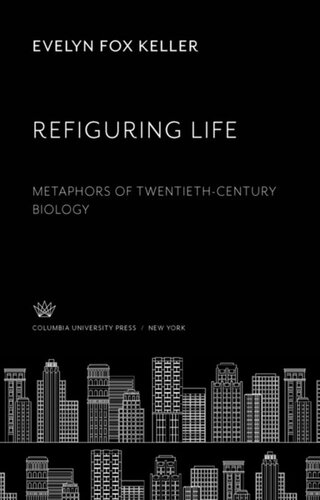 Refiguring Life: Metaphors of Twentieth-Century Biology