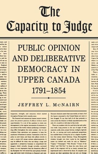 The Capacity To Judge: Public Opinion and Deliberative Democracy in Upper Canada,1791-1854