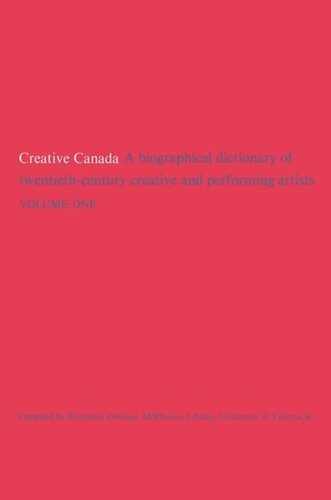 Creative Canada: A Biographical Dictionary of Twentieth-century Creative and Performing Artists (Volume 1)