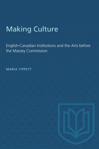 Making Culture: English-Canadian Institutions and the Arts before the Massey Commission