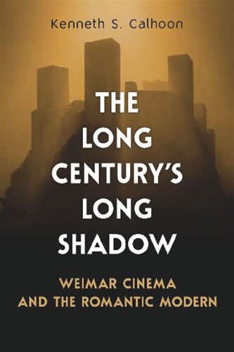 The Long Century’s Long Shadow: Weimar Cinema and the Romantic Modern