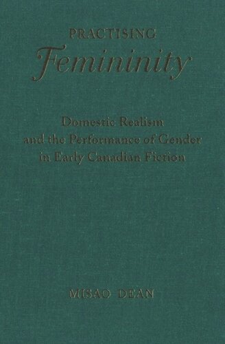 Practising Femininity: Domestic Realism and the Performance of Gender in Early Canadian Fiction