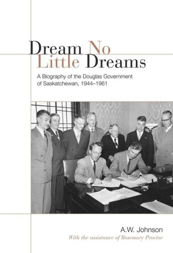 Dream No Little Dreams: A Biography of the Douglas Government of Saskatchewan, 1944-1961