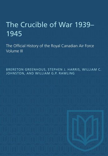 The Crucible of War, 1939-1945: The Official History of the Royal Canadian Air Force