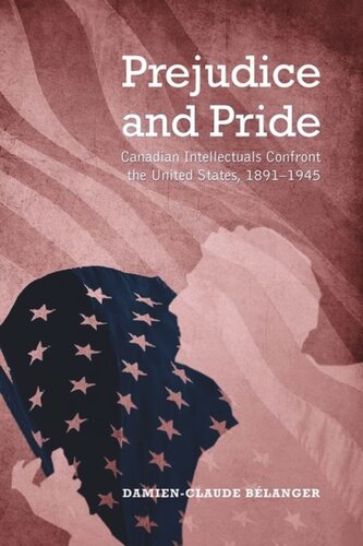 Prejudice and Pride: Canadian Intellectuals Confront the United States, 1891-1945