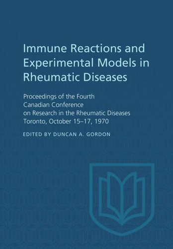 Immune Reactions and Experimental Models in Rheumatic Diseases: Proceedings of the Fourth Canadian Conference on Research in the Rheumatic Diseases Toronto, October 15-17, 1970