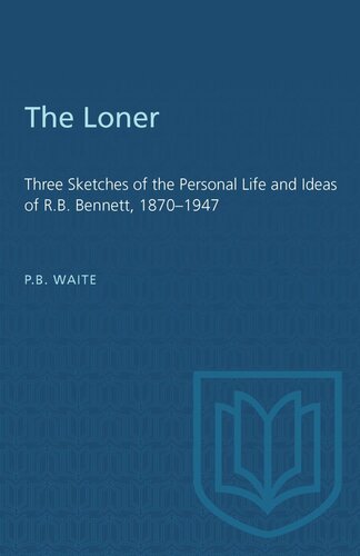 The Loner: Three Sketches of the Personal Life and Ideas of R.B. Bennett, 1870–1947