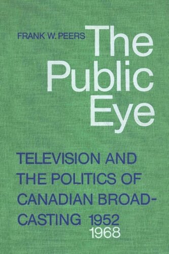 The Public Eye: Television and the Politics of Canadian Broadcasting, 1952-1968